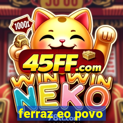 ferraz eo povo